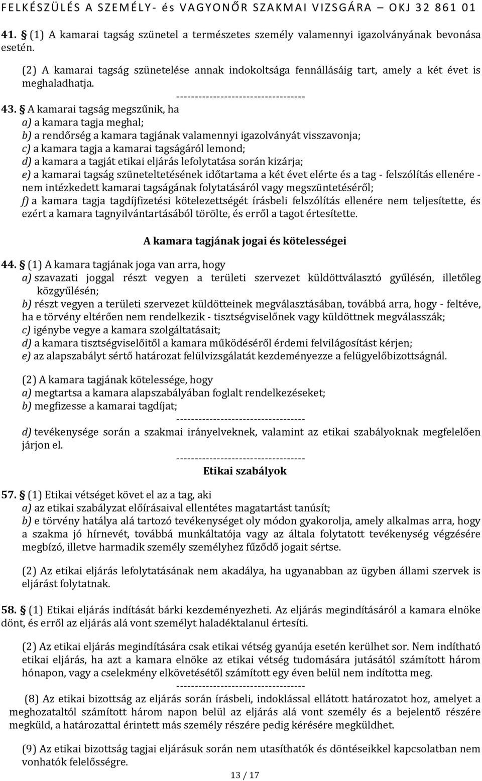 A kamarai tagság megszűnik, ha a) a kamara tagja meghal; b) a rendőrség a kamara tagjának valamennyi igazolványát visszavonja; c) a kamara tagja a kamarai tagságáról lemond; d) a kamara a tagját