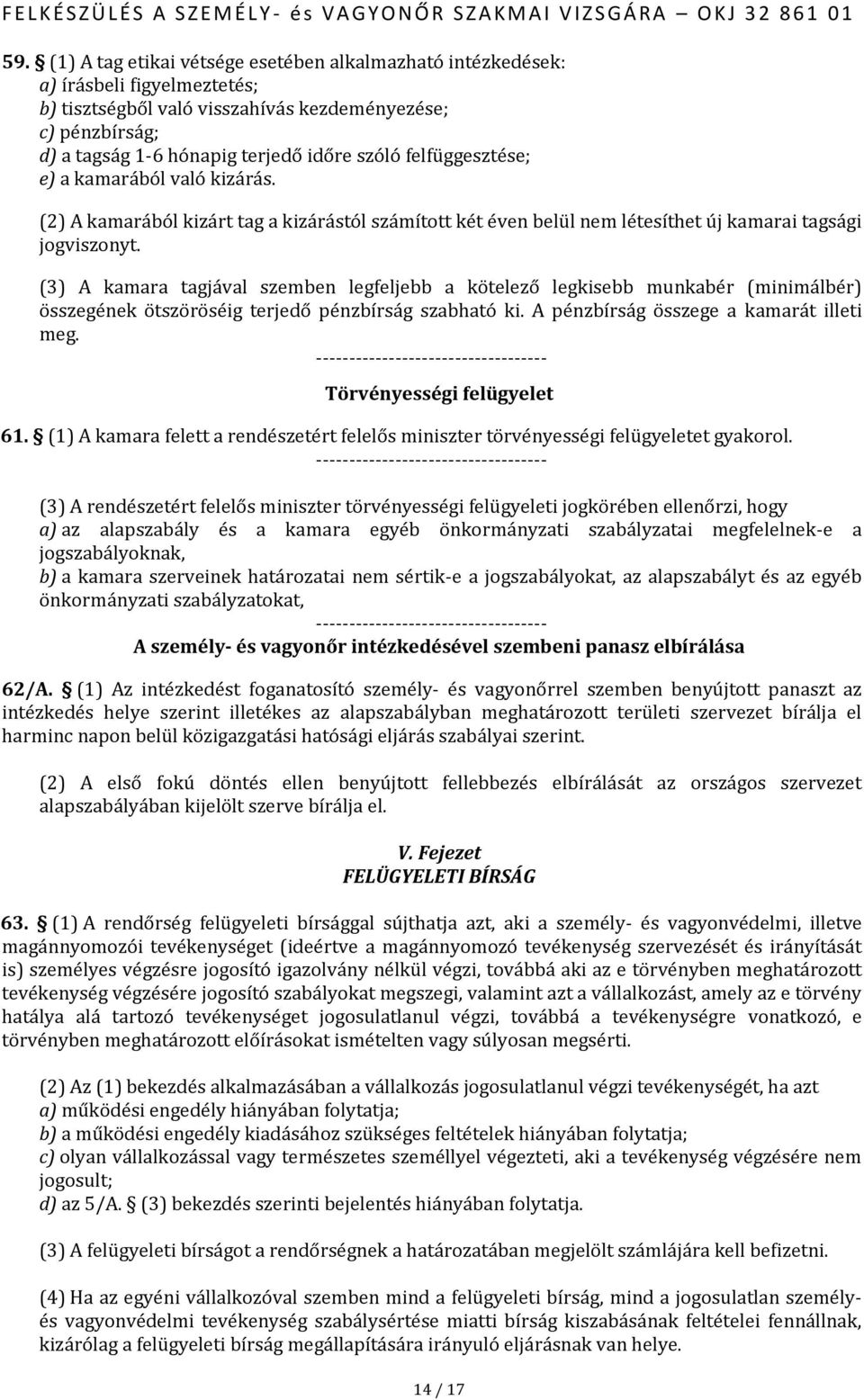 (3) A kamara tagjával szemben legfeljebb a kötelező legkisebb munkabér (minimálbér) összegének ötszöröséig terjedő pénzbírság szabható ki. A pénzbírság összege a kamarát illeti meg.