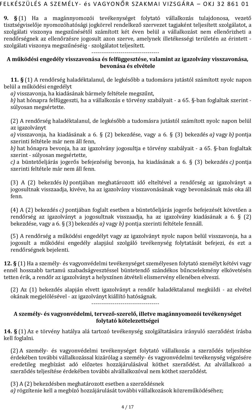 viszonya megszűnéséig - szolgálatot teljesített. A működési engedély visszavonása és felfüggesztése, valamint az igazolvány visszavonása, bevonása és elvétele 11.