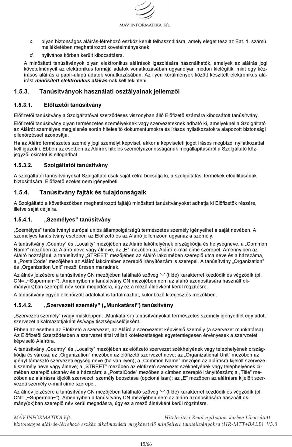 mint egy kézírásos aláírás a papír-alapú adatok vonatkozásában. Az ilyen körülmények között készített elektronikus aláírást minősített elektronikus aláírás-nak kell tekinteni. 1.5.3.