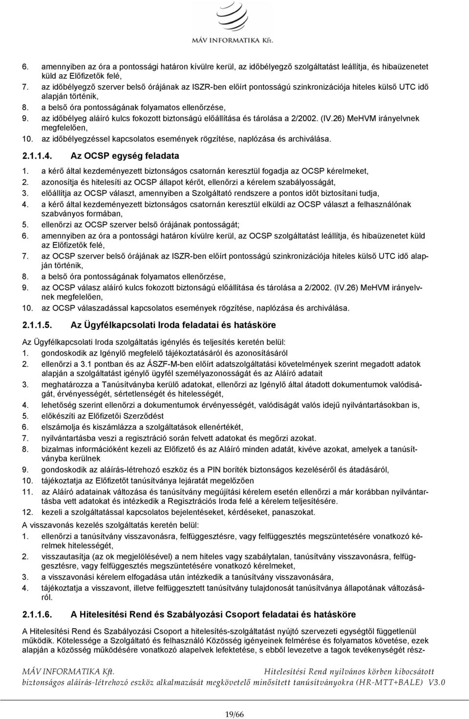 az időbélyeg aláíró kulcs fokozott biztonságú előállítása és tárolása a 2/2002. (IV.26) MeHVM irányelvnek megfelelően, 10. az időbélyegzéssel kapcsolatos események rögzítése, naplózása és archiválása.