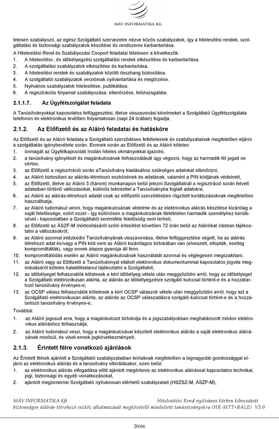 A szolgáltatási szabályzatok elkészítése és karbantartása. 3. A hitelesítési rendek és szabályzatok közötti összhang biztosítása. 4. A szolgáltatói szabályzatok verzióinak nyilvántartása és megőrzése.