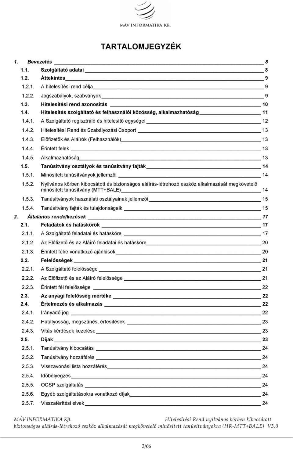 1.4.3. Előfizetők és Aláírók (Felhasználók) 13 1.4.4. Érintett felek 13 1.4.5. Alkalmazhatóság 13 1.5. Tanúsítvány osztályok és tanúsítvány fajták 14 1.5.1. Minősített tanúsítványok jellemzői 14 1.5.2.