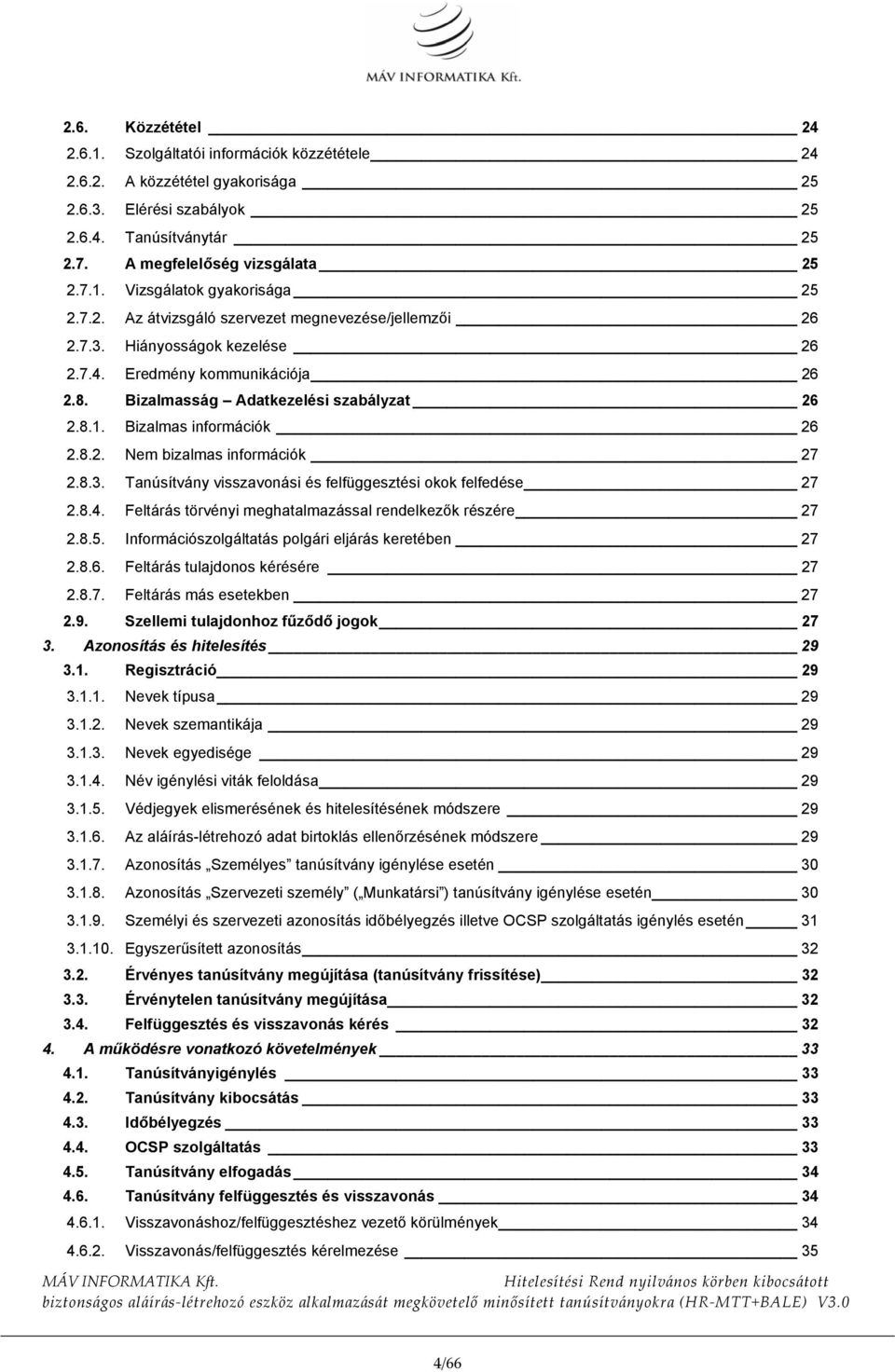 8.3. Tanúsítvány visszavonási és felfüggesztési okok felfedése 27 2.8.4. Feltárás törvényi meghatalmazással rendelkezők részére 27 2.8.5. Információszolgáltatás polgári eljárás keretében 27 2.8.6.