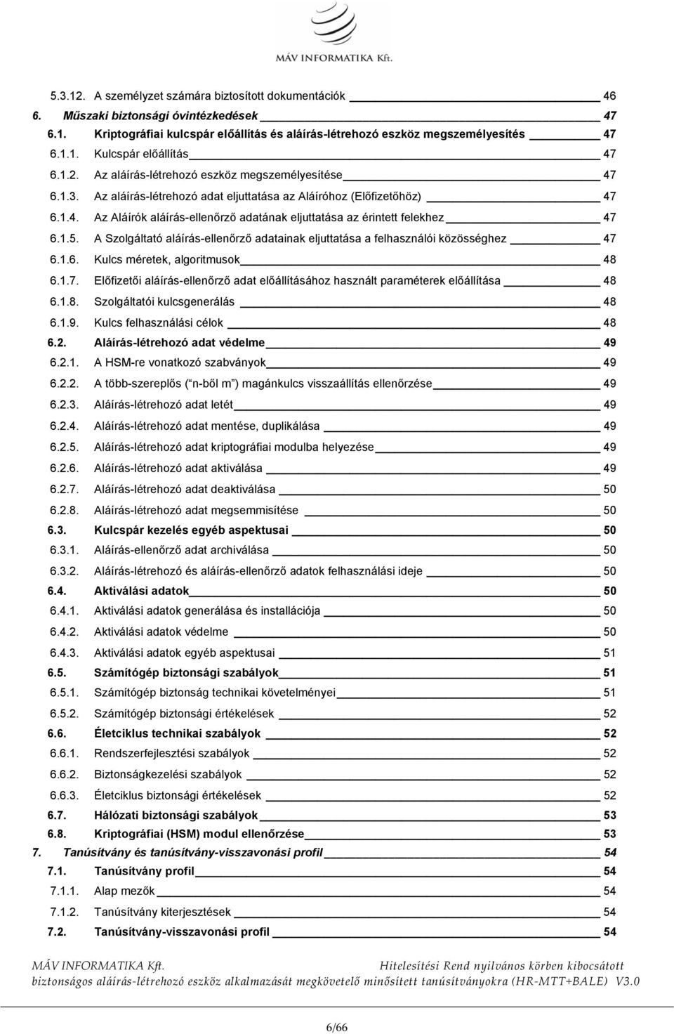 1.5. A Szolgáltató aláírás-ellenőrző adatainak eljuttatása a felhasználói közösséghez 47 6.1.6. Kulcs méretek, algoritmusok 48 6.1.7. Előfizetői aláírás-ellenőrző adat előállításához használt paraméterek előállítása 48 6.