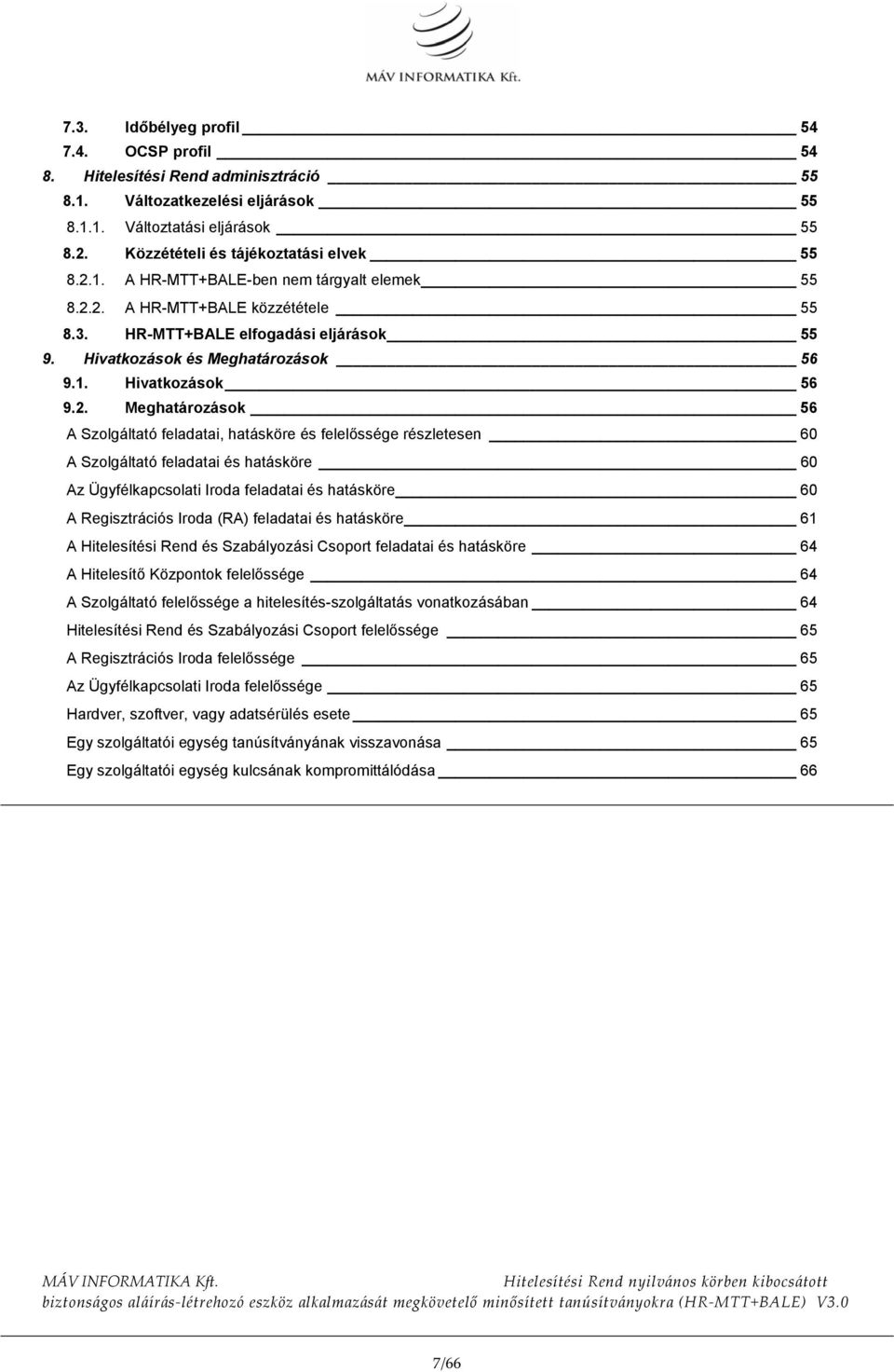 felelőssége részletesen 60 A Szolgáltató feladatai és hatásköre 60 Az Ügyfélkapcsolati Iroda feladatai és hatásköre 60 A Regisztrációs Iroda (RA) feladatai és hatásköre 61 A Hitelesítési Rend és