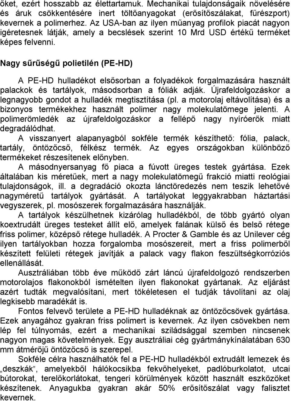 Nagy sűrűségű polietilén (PE-HD) A PE-HD hulladékot elsősorban a folyadékok forgalmazására használt palackok és tartályok, másodsorban a fóliák adják.