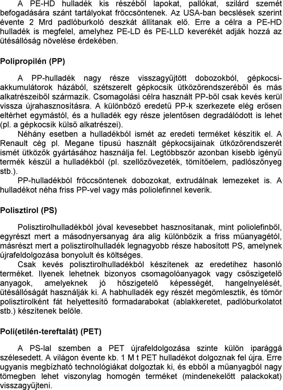 Polipropilén (PP) A PP-hulladék nagy része visszagyűjtött dobozokból, gépkocsiakkumulátorok házából, szétszerelt gépkocsik ütközőrendszeréből és más alkatrészeiből származik.