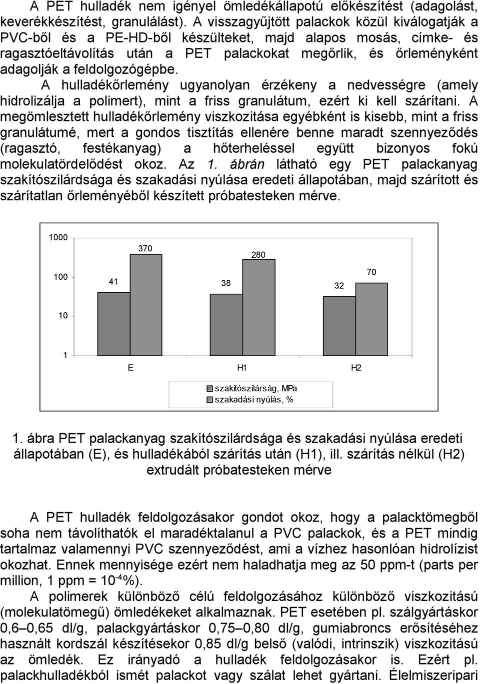 feldolgozógépbe. A hulladékőrlemény ugyanolyan érzékeny a nedvességre (amely hidrolizálja a polimert), mint a friss granulátum, ezért ki kell szárítani.