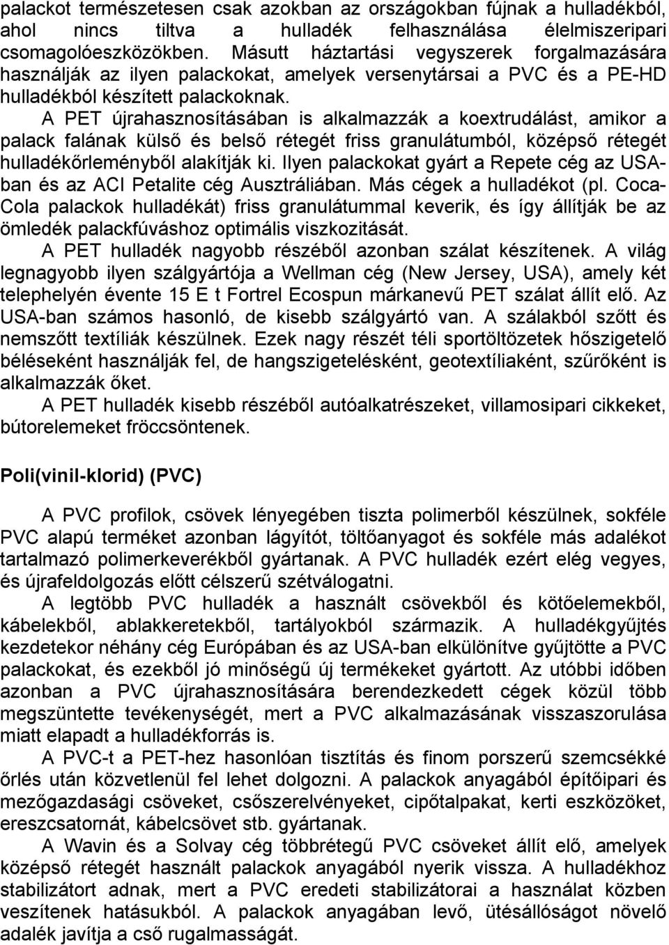 A PET újrahasznosításában is alkalmazzák a koextrudálást, amikor a palack falának külső és belső rétegét friss granulátumból, középső rétegét hulladékőrleményből alakítják ki.