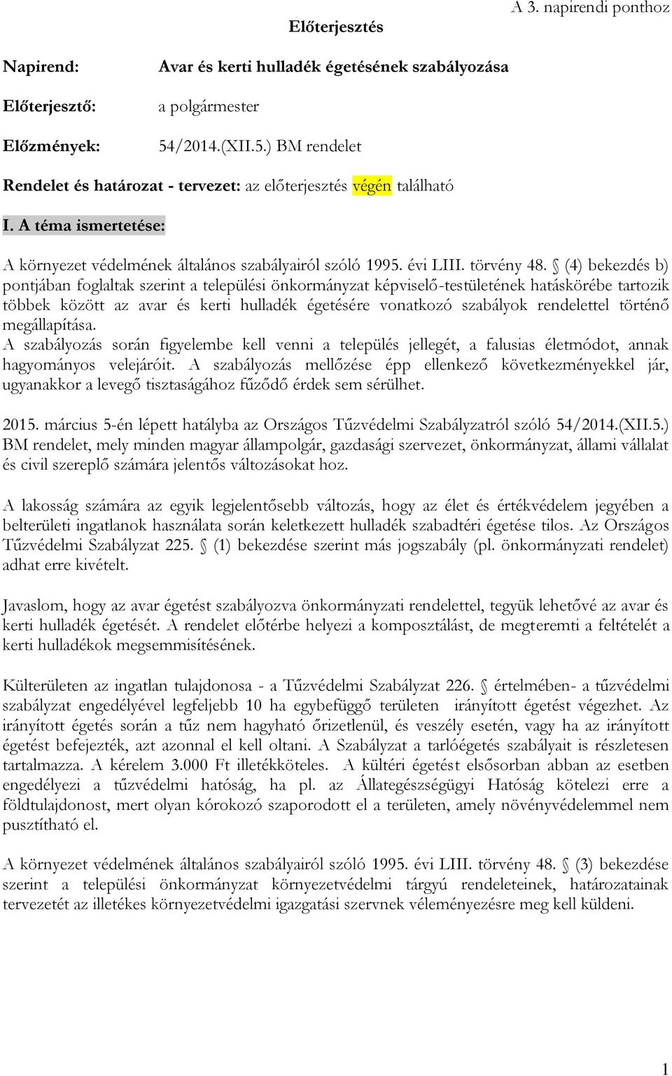 (4) bekezdés b) pontjában foglaltak szerint a települési önkormányzat képviselő-testületének hatáskörébe tartozik többek között az avar és kerti hulladék égetésére vonatkozó szabályok rendelettel