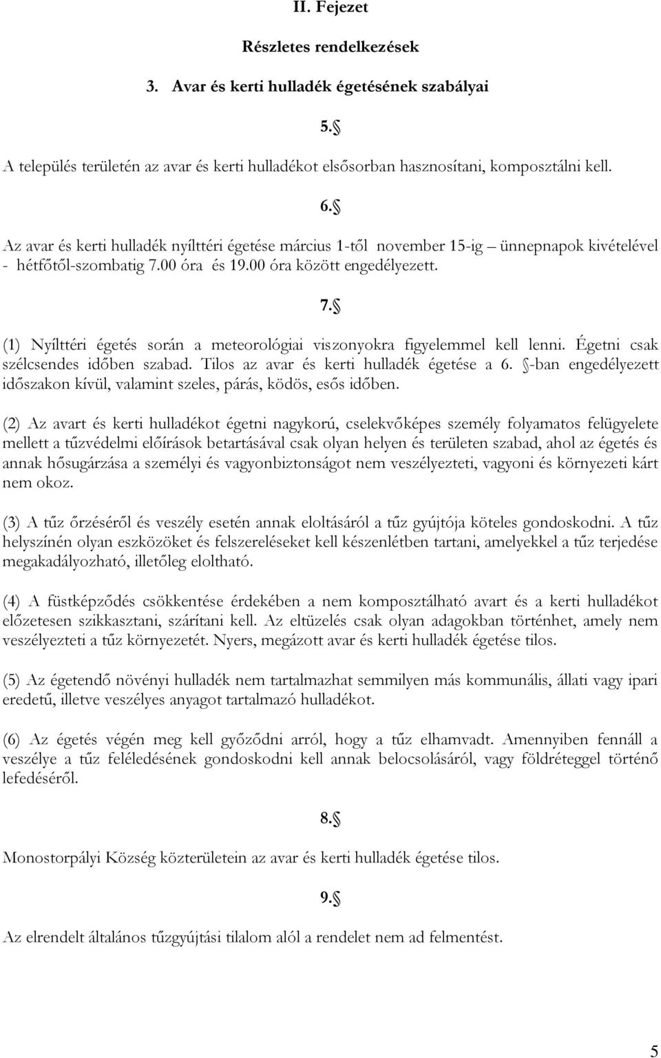 Égetni csak szélcsendes időben szabad. Tilos az avar és kerti hulladék égetése a 6. -ban engedélyezett időszakon kívül, valamint szeles, párás, ködös, esős időben.