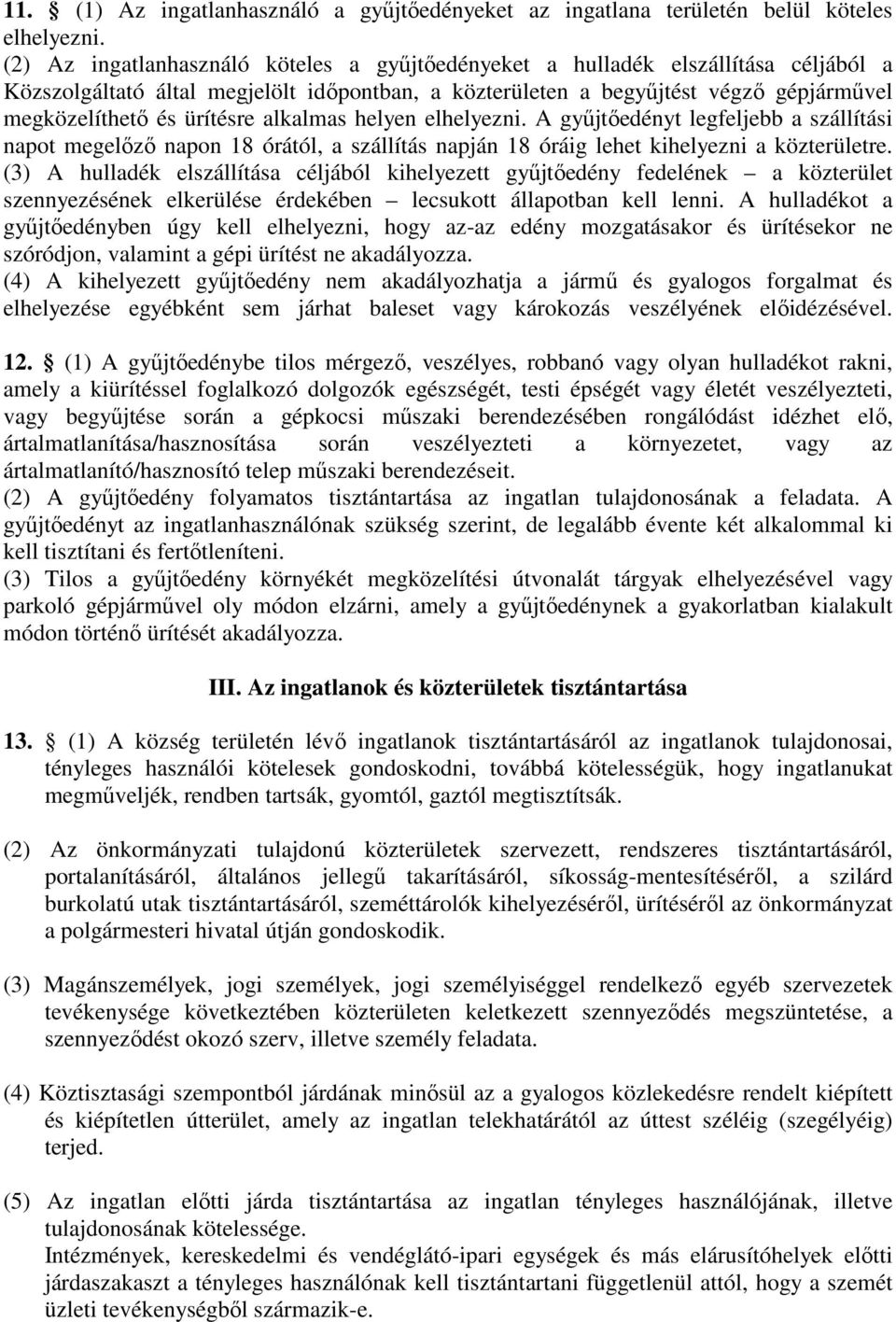 ürítésre alkalmas helyen elhelyezni. A gyűjtőedényt legfeljebb a szállítási napot megelőző napon 18 órától, a szállítás napján 18 óráig lehet kihelyezni a közterületre.