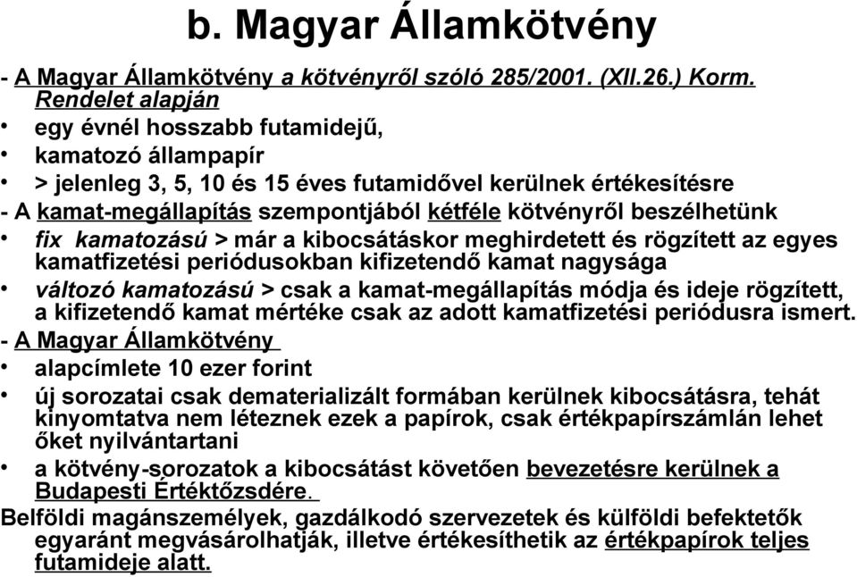 beszélhetünk fix kamatozású > már a kibocsátáskor meghirdetett és rögzített az egyes kamatfizetési periódusokban kifizetendő kamat nagysága változó kamatozású > csak a kamat-megállapítás módja és