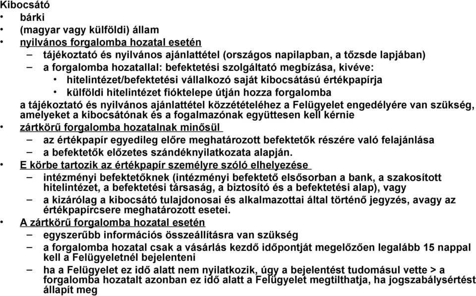 közzétételéhez a Felügyelet engedélyére van szükség, amelyeket a kibocsátónak és a fogalmazónak együttesen kell kérnie zártkörű forgalomba hozatalnak minősül az értékpapír egyedileg előre