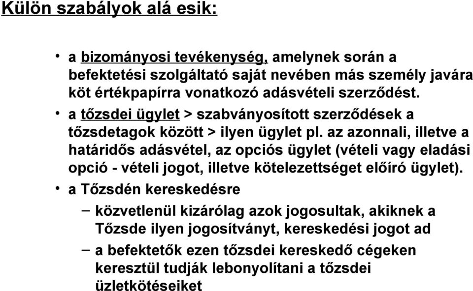 az azonnali, illetve a határidős adásvétel, az opciós ügylet (vételi vagy eladási opció - vételi jogot, illetve kötelezettséget előíró ügylet).