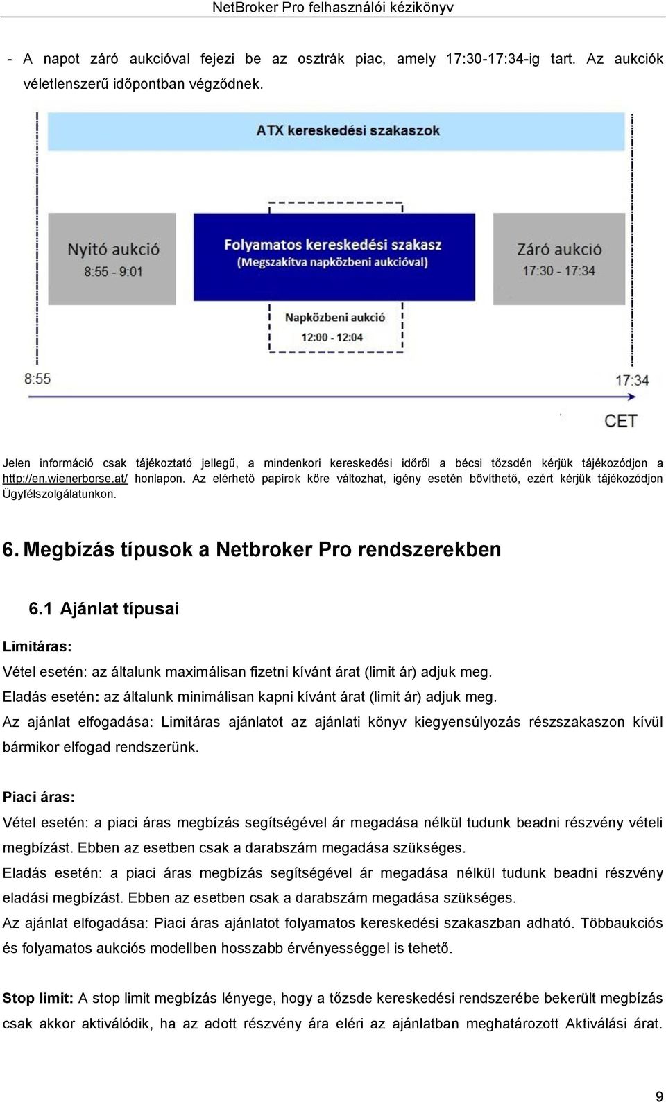 Az elérhető papírok köre változhat, igény esetén bővíthető, ezért kérjük tájékozódjon Ügyfélszolgálatunkon. 6. Megbízás típusok a Netbroker Pro rendszerekben 6.