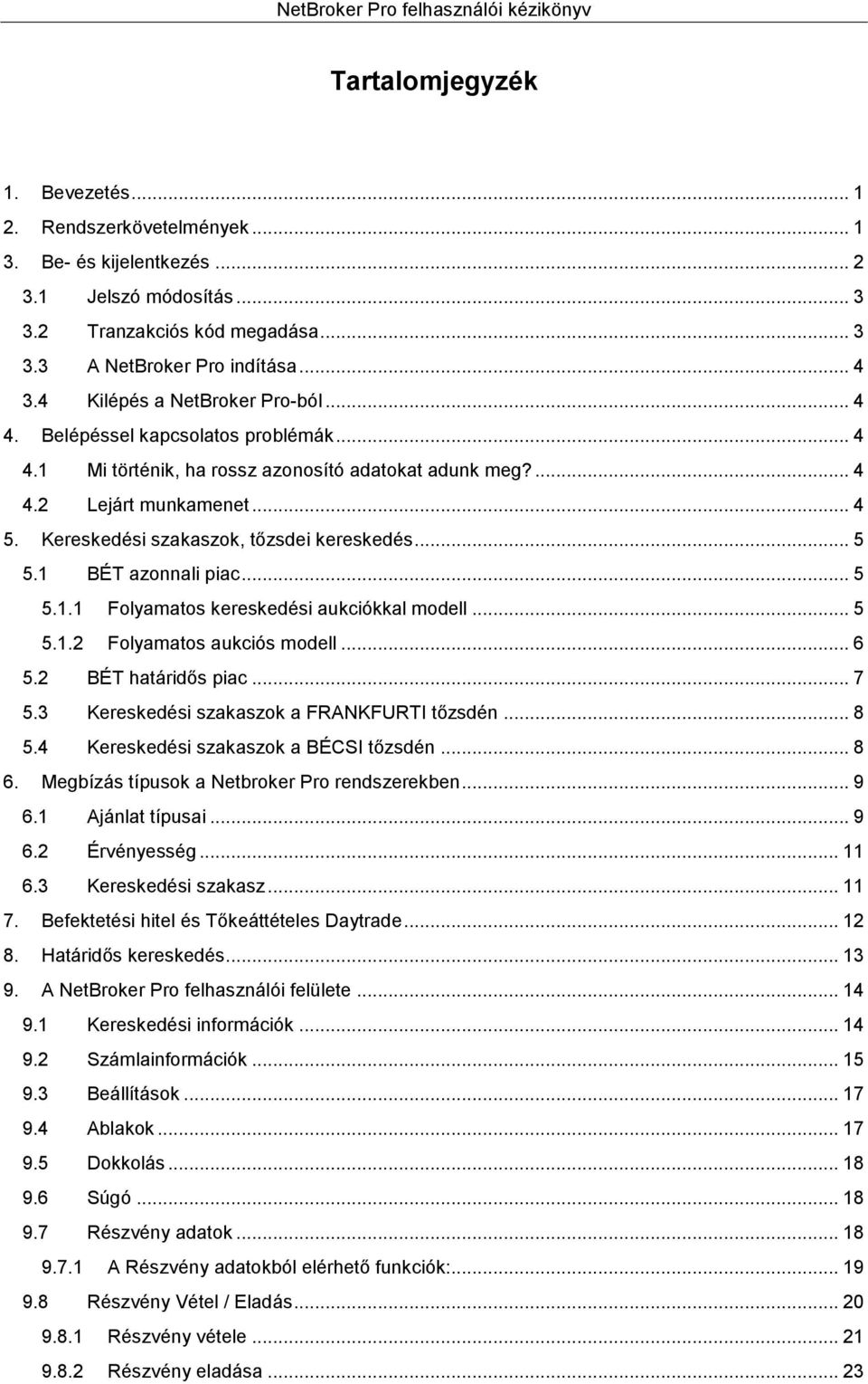 Kereskedési szakaszok, tőzsdei kereskedés... 5 5.1 BÉT azonnali piac... 5 5.1.1 Folyamatos kereskedési aukciókkal modell... 5 5.1.2 Folyamatos aukciós modell... 6 5.2 BÉT határidős piac... 7 5.