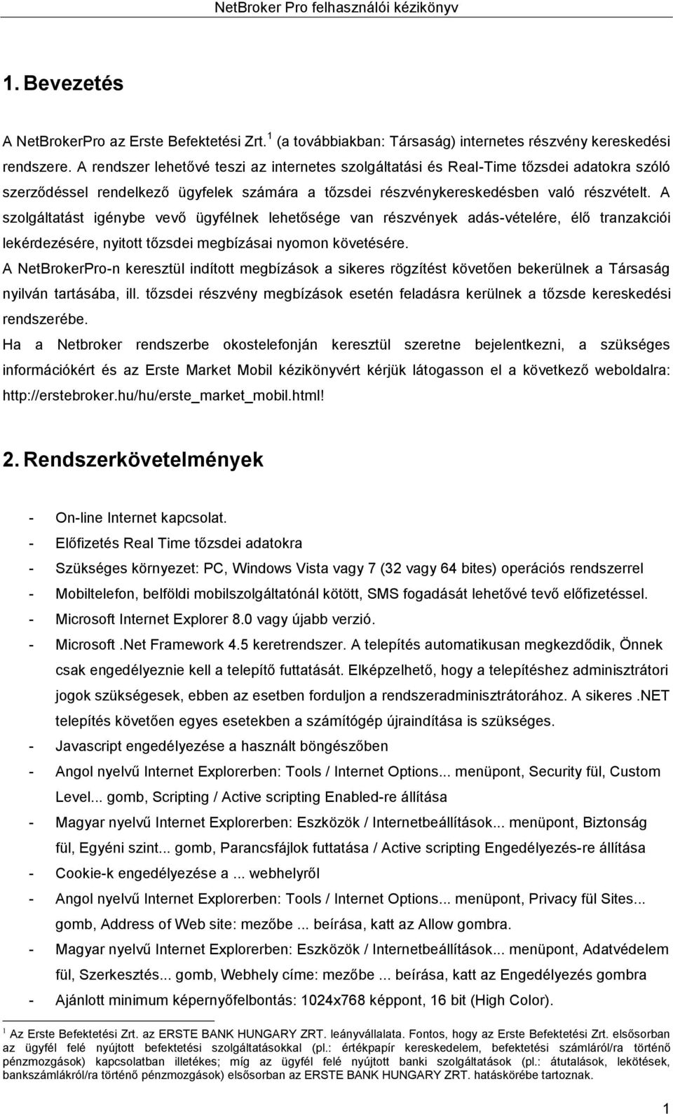 A szolgáltatást igénybe vevő ügyfélnek lehetősége van részvények adás-vételére, élő tranzakciói lekérdezésére, nyitott tőzsdei megbízásai nyomon követésére.