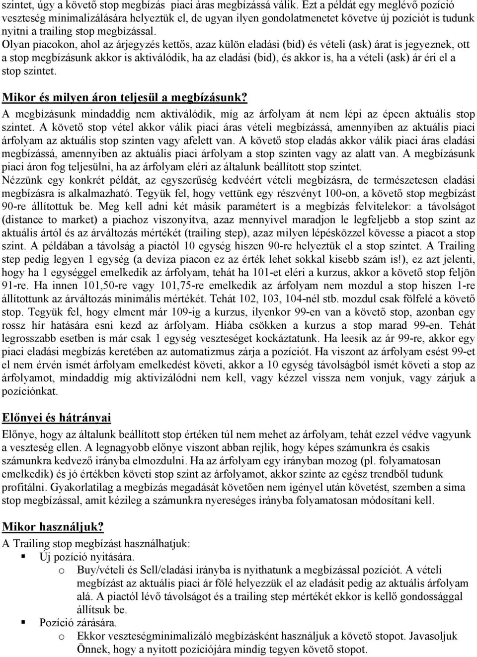 Olyan piackn, ahl az árjegyzés kettős, azaz külön eladási (bid) és vételi (ask) árat is jegyeznek, tt a stp megbízásunk akkr is aktiválódik, ha az eladási (bid), és akkr is, ha a vételi (ask) ár éri