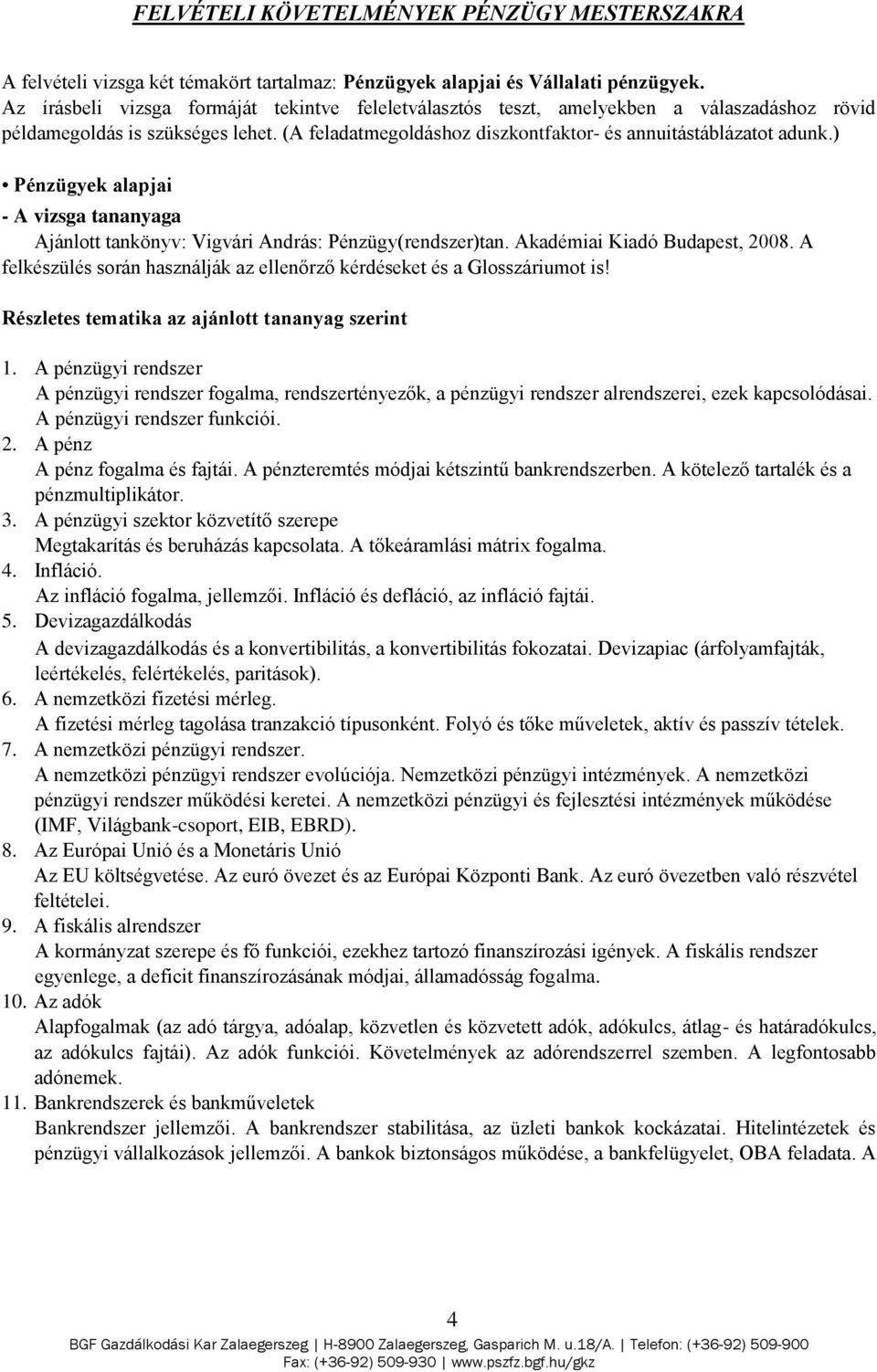 ) Pénzügyek alapjai - A vizsga tananyaga Ajánlott tankönyv: Vigvári András: Pénzügy(rendszer)tan. Akadémiai Kiadó Budapest, 2008.