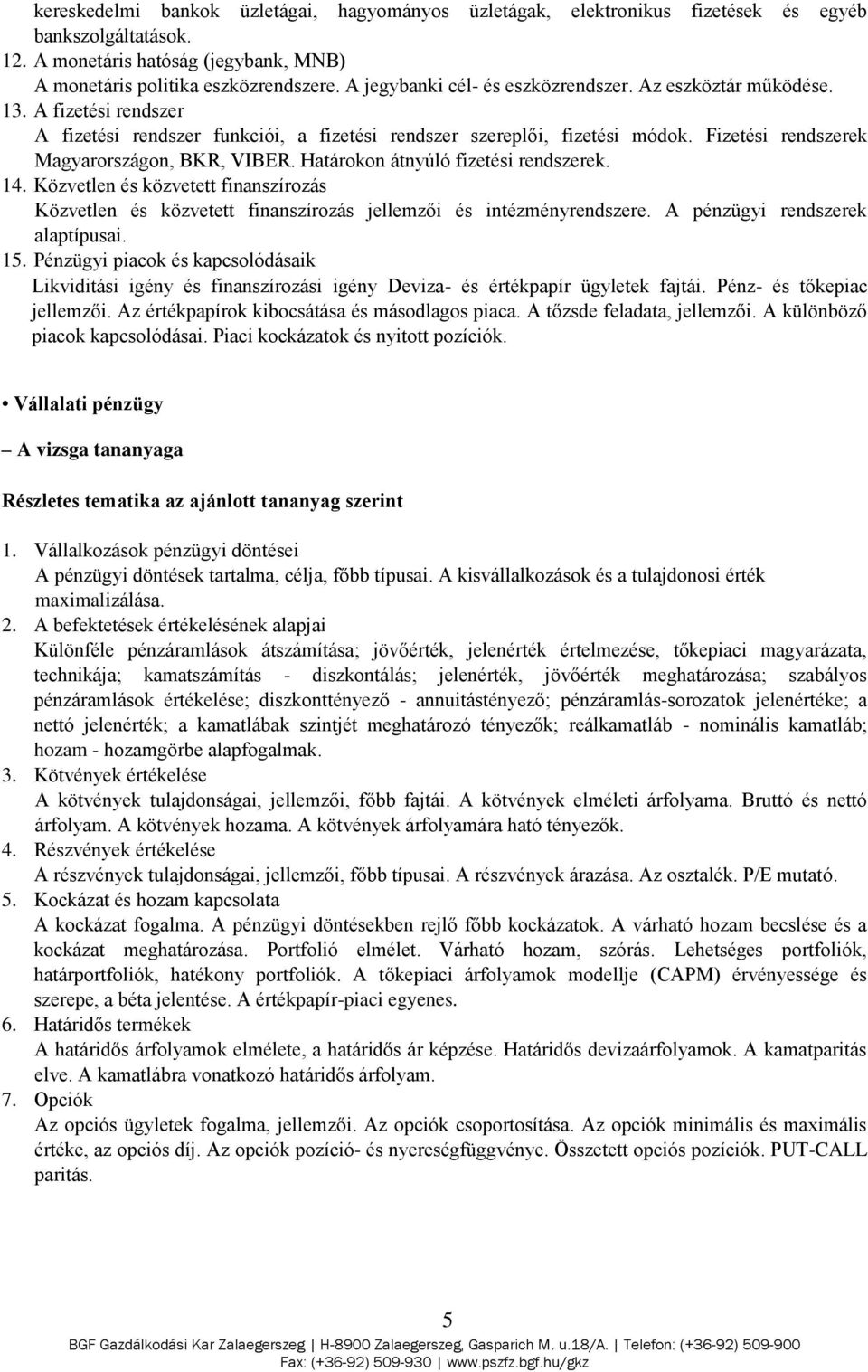 Fizetési rendszerek Magyarországon, BKR, VIBER. Határokon átnyúló fizetési rendszerek. 14. Közvetlen és közvetett finanszírozás Közvetlen és közvetett finanszírozás jellemzői és intézményrendszere.