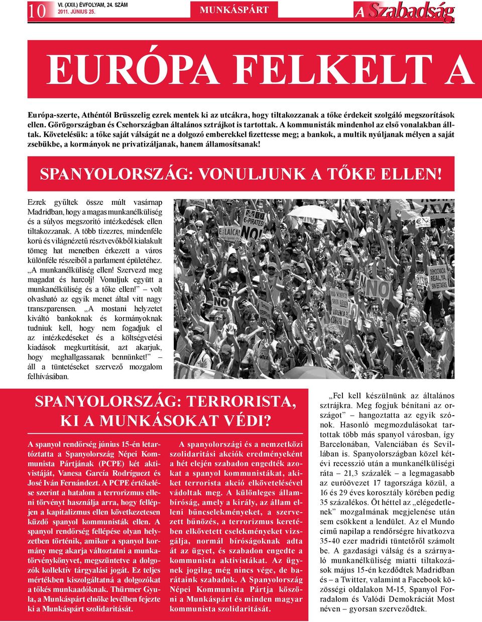 Követelésük: a tőke saját válságát ne a dolgozó emberekkel fizettesse meg; a bankok, a multik nyúljanak mélyen a saját zsebükbe, a kormányok ne privatizáljanak, hanem államosítsanak!