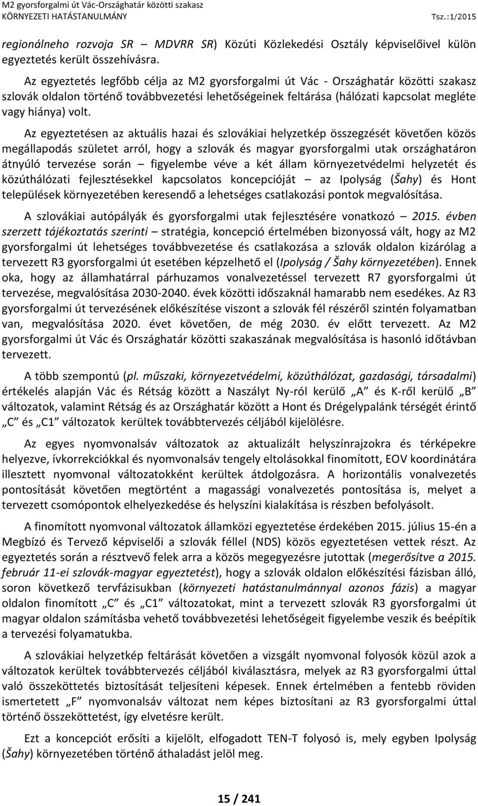 Az egyeztetésen az aktuális hazai és szlovákiai helyzetkép összegzését követően közös megállapodás születet arról, hogy a szlovák és magyar gyorsforgalmi utak országhatáron átnyúló tervezése során