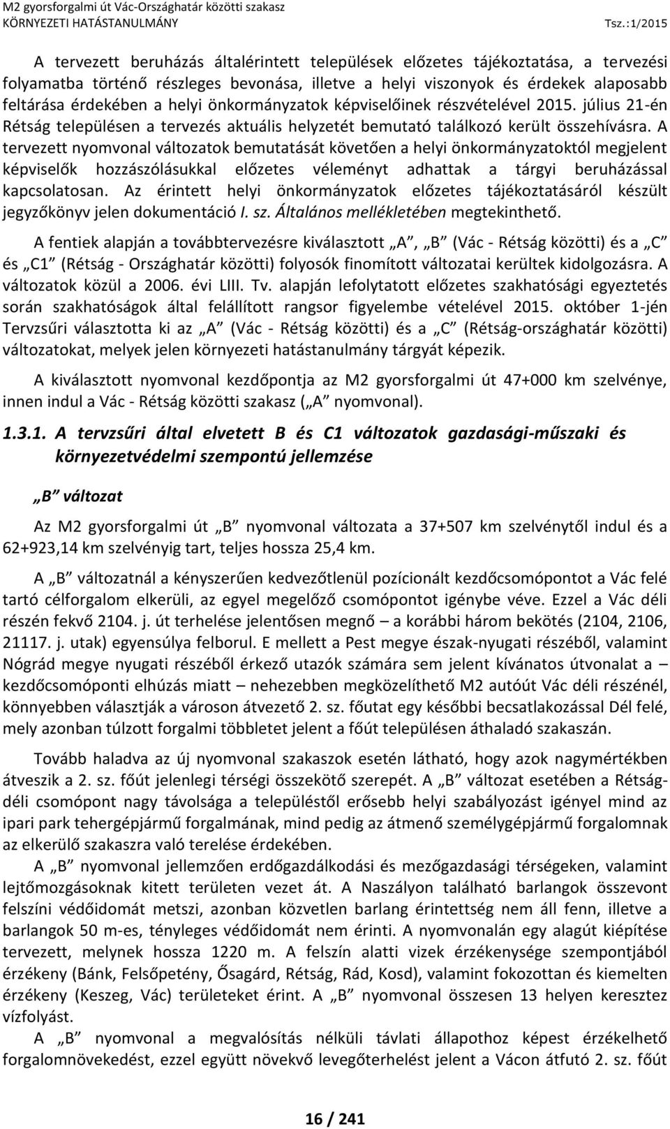 A tervezett nyomvonal változatok bemutatását követően a helyi önkormányzatoktól megjelent képviselők hozzászólásukkal előzetes véleményt adhattak a tárgyi beruházással kapcsolatosan.