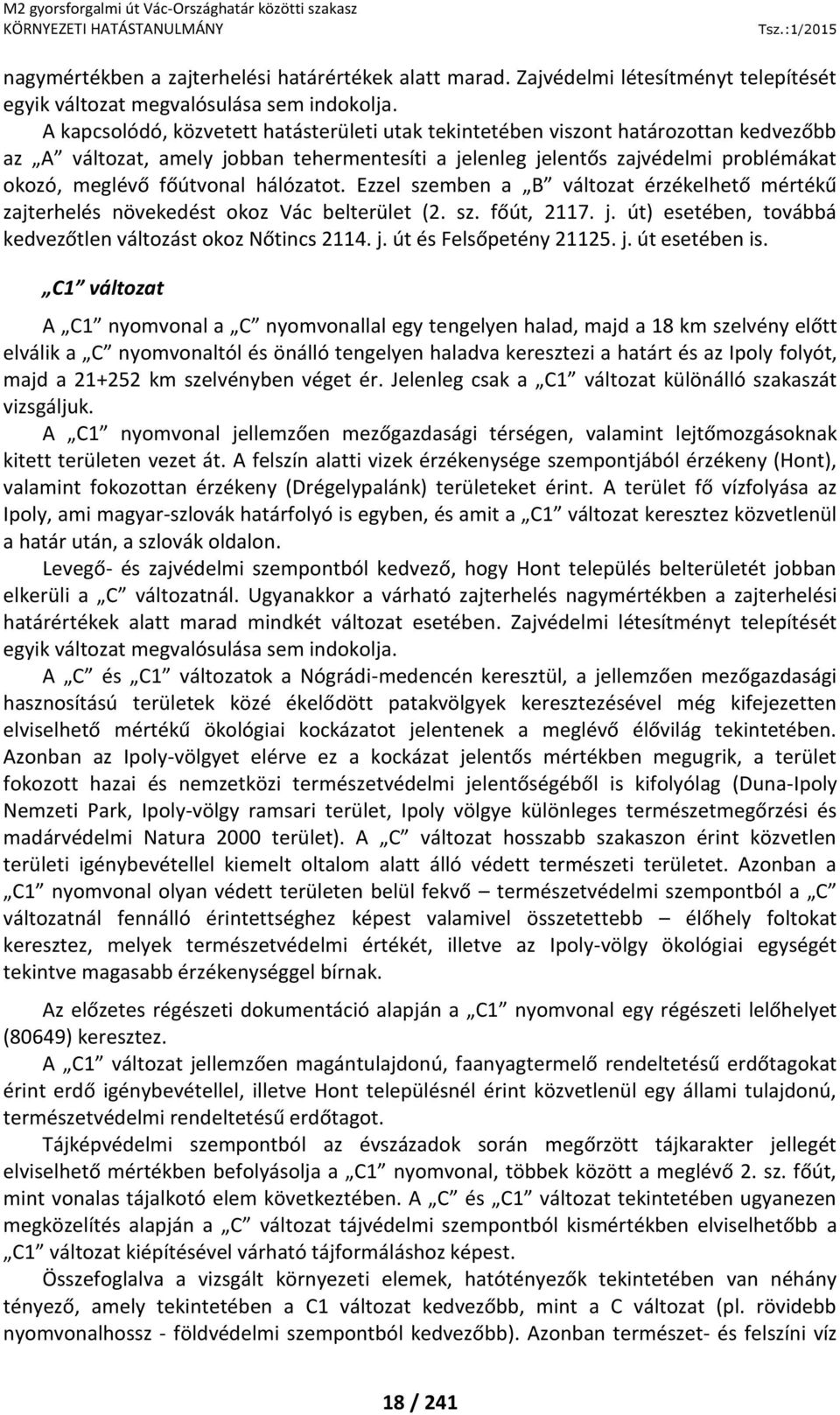 hálózatot. Ezzel szemben a B változat érzékelhető mértékű zajterhelés növekedést okoz Vác belterület (2. sz. főút, 2117. j. út) esetében, továbbá kedvezőtlen változást okoz Nőtincs 2114. j. út és Felsőpetény 21125.