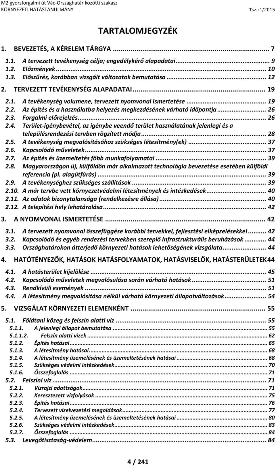 Forgalmi előrejelzés... 26 2.4. Terület-igénybevétel, az igénybe veendő terület használatának jelenlegi és a településrendezési tervben rögzített módja... 28 2.5.