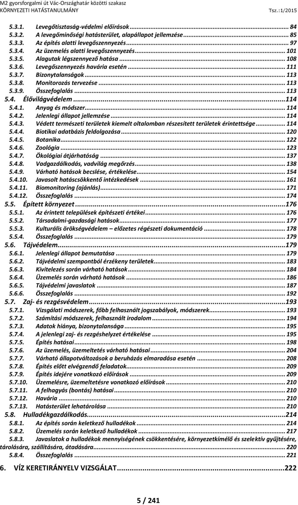 Élővilágvédelem... 114 5.4.1. Anyag és módszer... 114 5.4.2. Jelenlegi állapot jellemzése... 114 5.4.3. Védett természeti területek kiemelt oltalomban részesített területek érintettsége... 114 5.4.4. Biotikai adatbázis feldolgozása.