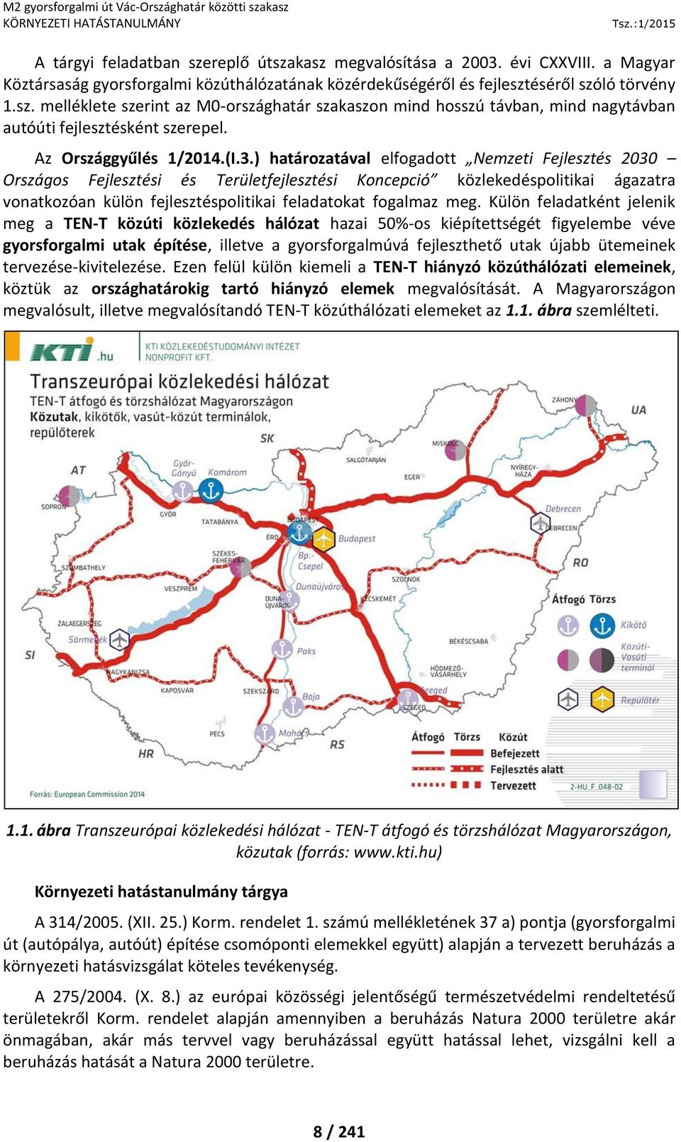 ) határozatával elfogadott Nemzeti Fejlesztés 2030 Országos Fejlesztési és Területfejlesztési Koncepció közlekedéspolitikai ágazatra vonatkozóan külön fejlesztéspolitikai feladatokat fogalmaz meg.