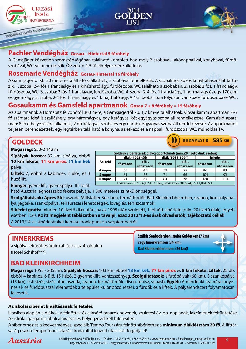 A szobákhoz közös konyhahasználat tartozik. 1. szoba: 2-4 fős.1 franciaágy és 1 kihúzható ágy, fürdőszoba, WC található a szobában. 2. szoba: 2 fős. 1 franciaágy, fürdőszoba, WC. 3. szoba: 2 fős. 1 franciaágy, fürdőszoba, WC. 4.