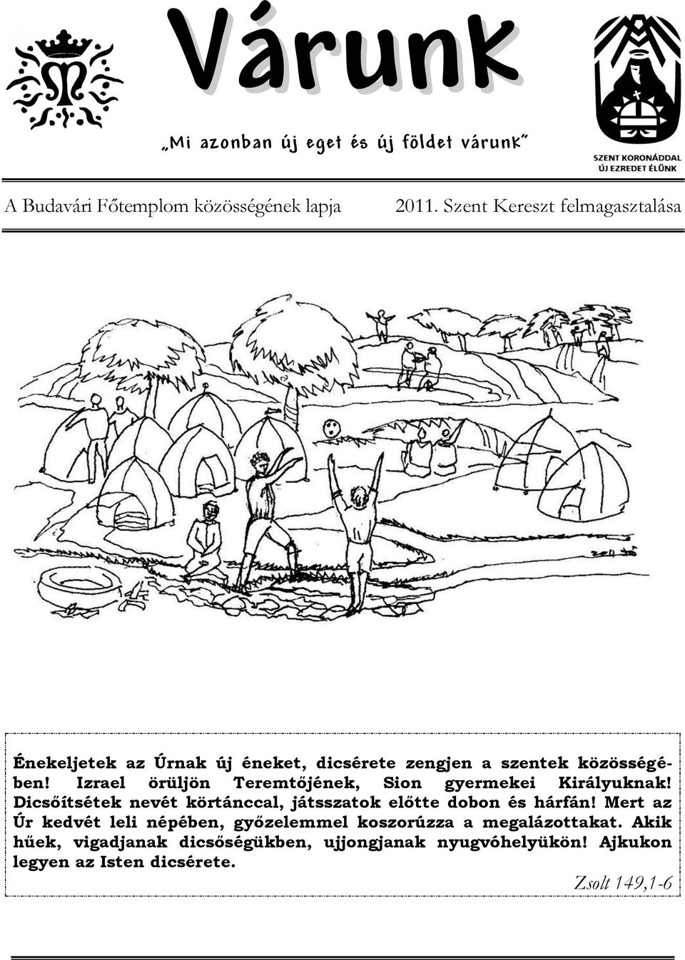 Izrael örüljön Teremtőjének, Sion gyermekei Királyuknak! Dicsőítsétek nevét körtánccal, játsszatok előtte dobon és hárfán!