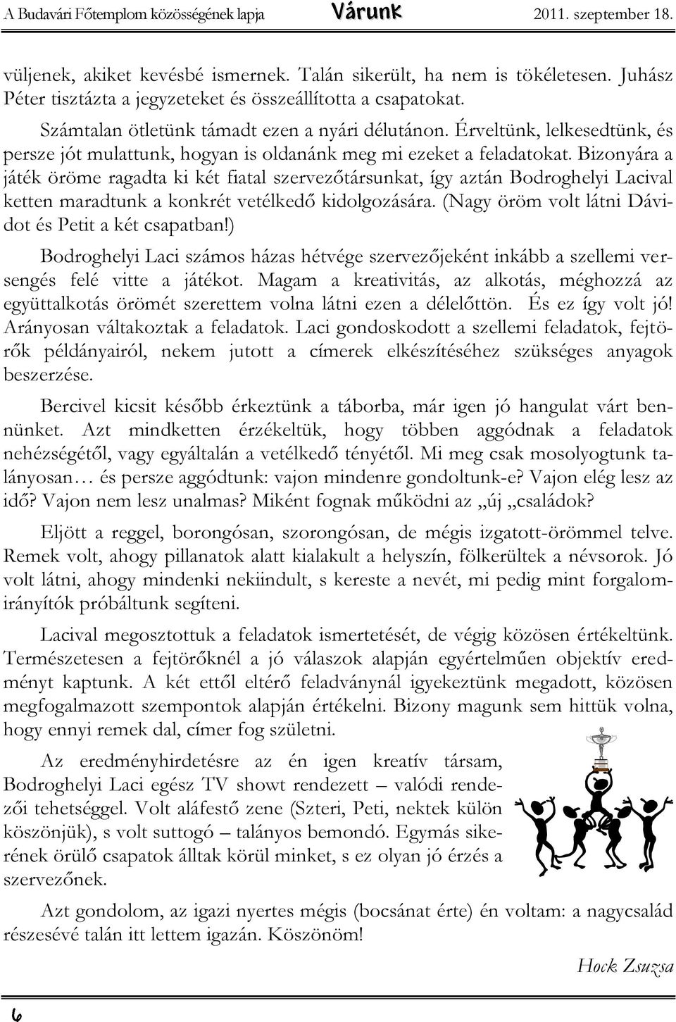 Érveltünk, lelkesedtünk, és persze jót mulattunk, hogyan is oldanánk meg mi ezeket a feladatokat.