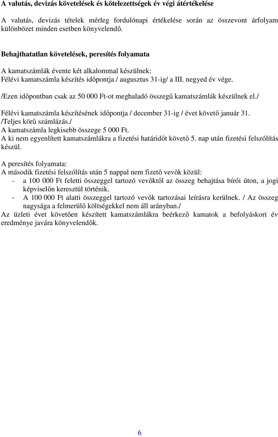 /Ezen időpontban csak az 50 000 Ft-ot meghaladó összegű kamatszámlák készülnek el./ Félévi kamatszámla készítésének időpontja / december 31-ig / évet követő január 31. /Teljes körű számlázás.