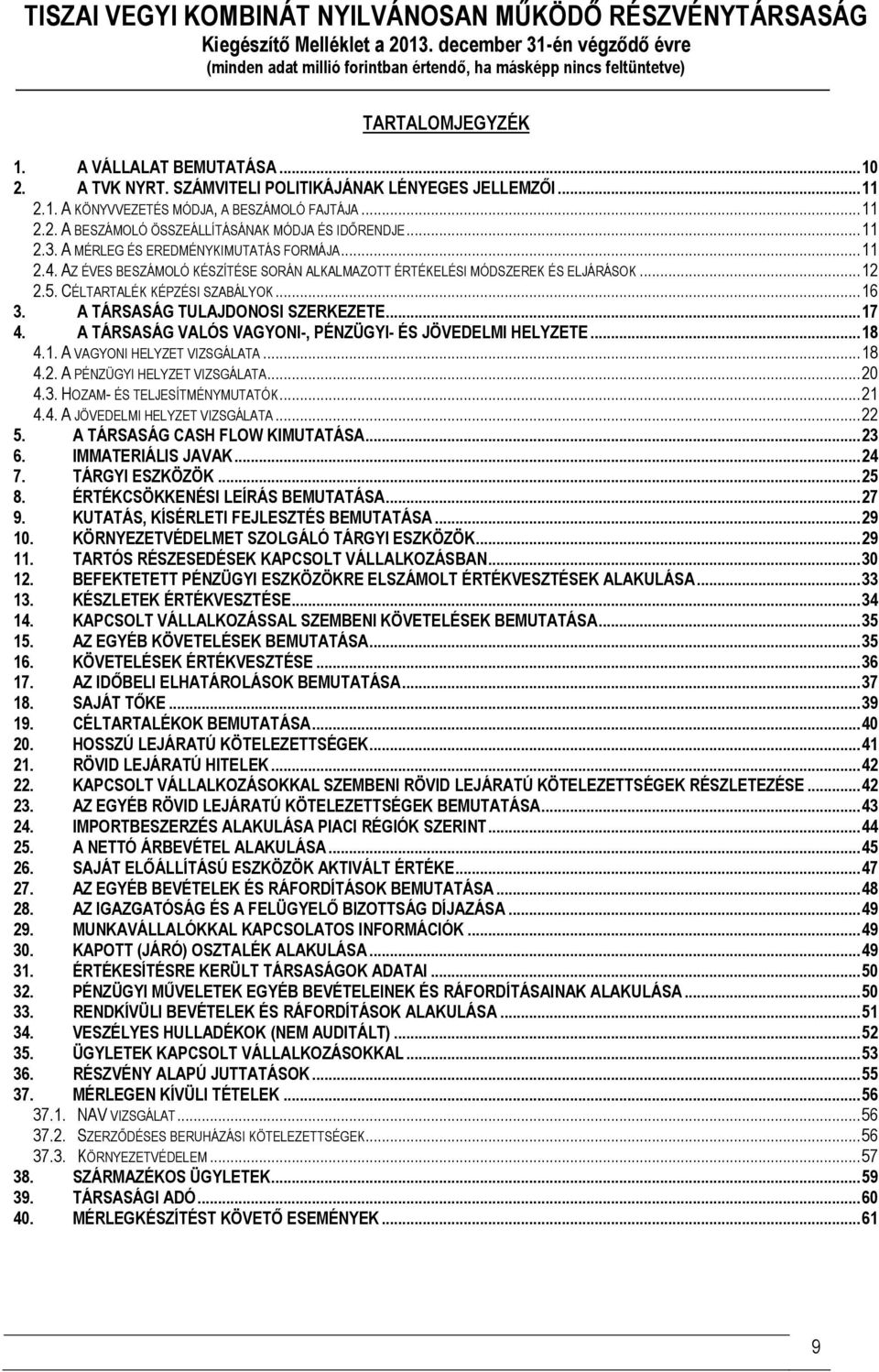 .. 12 2.5. CÉLTARTALÉK KÉPZÉSI SZABÁLYOK... 16 3. A TÁRSASÁG TULAJDONOSI SZERKEZETE... 17 4. A TÁRSASÁG VALÓS VAGYONI-, PÉNZÜGYI- ÉS JÖVEDELMI HELYZETE... 18 4.1. A VAGYONI HELYZET VIZSGÁLATA... 18 4.2. A PÉNZÜGYI HELYZET VIZSGÁLATA.