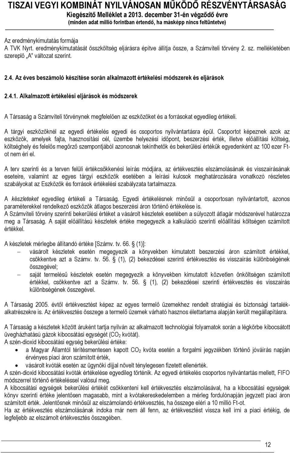 Alkalmazott értékelési eljárások és módszerek A Társaság a Számviteli törvénynek megfelelően az eszközöket és a forrásokat egyedileg értékeli.