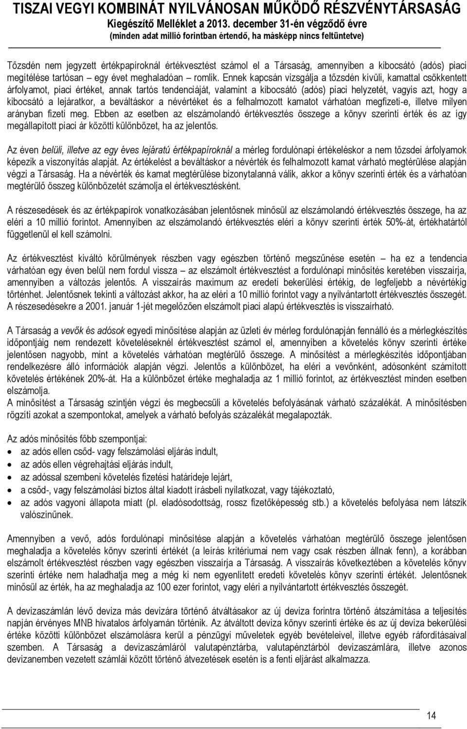 Ennek kapcsán vizsgálja a tőzsdén kívüli, kamattal csökkentett árfolyamot, piaci értéket, annak tartós tendenciáját, valamint a kibocsátó (adós) piaci helyzetét, vagyis azt, hogy a kibocsátó a