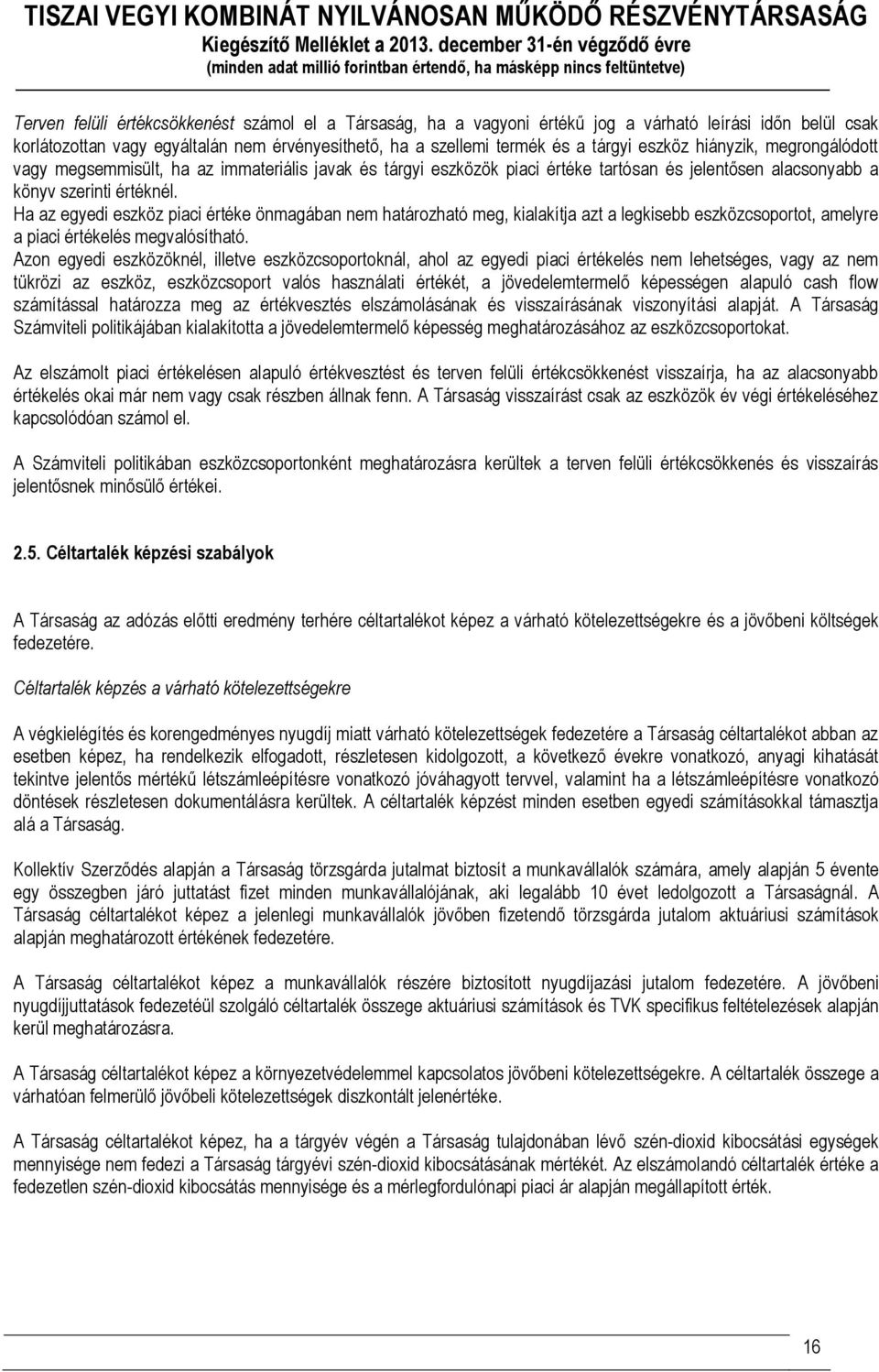 könyv szerinti értéknél. Ha az egyedi eszköz piaci értéke önmagában nem határozható meg, kialakítja azt a legkisebb eszközcsoportot, amelyre a piaci értékelés megvalósítható.