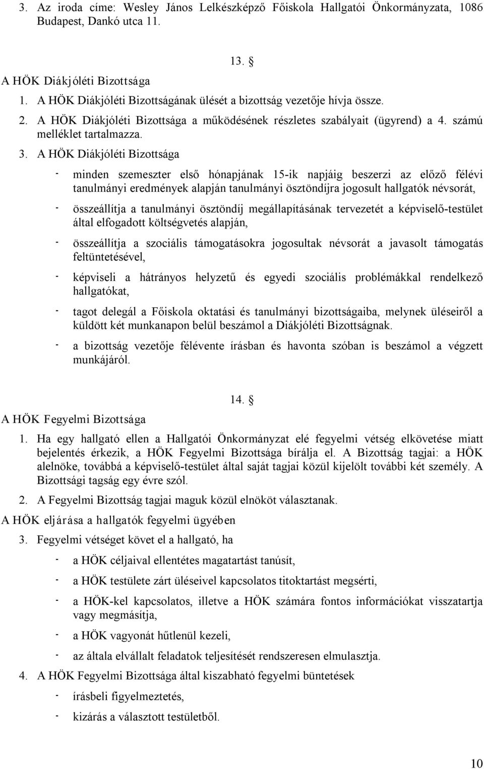 A HÖK Diákjóléti Bizottsága minden szemeszter első hónapjának 15 ik napjáig beszerzi az előző félévi tanulmányi eredmények alapján tanulmányi ösztöndíjra jogosult hallgatók névsorát, összeállítja a