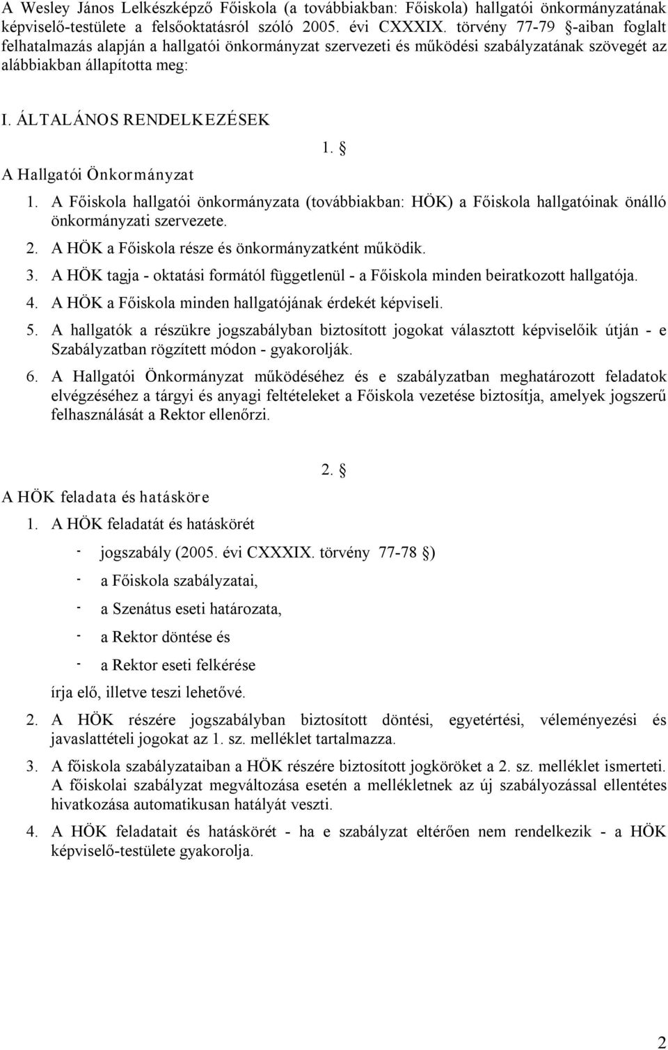 ÁLTALÁNOS RENDELKEZÉSEK A Hallgatói Önkormányzat 1. 1. A Főiskola hallgatói önkormányzata (továbbiakban: HÖK) a Főiskola hallgatóinak önálló önkormányzati szervezete. 2.