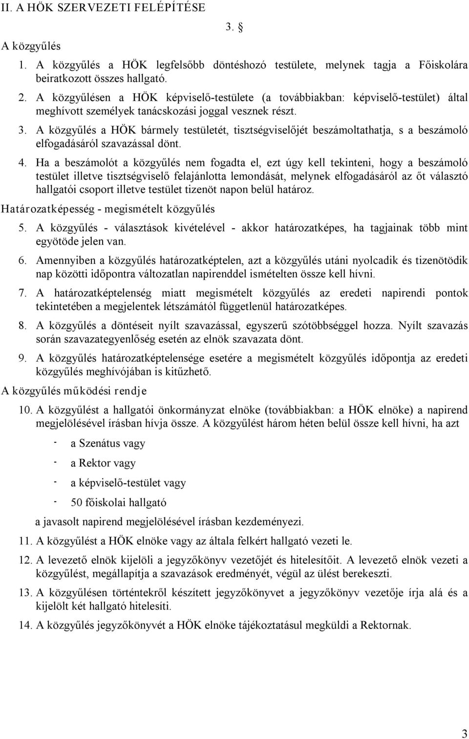 A közgyűlés a HÖK bármely testületét, tisztségviselőjét beszámoltathatja, s a beszámoló elfogadásáról szavazással dönt. 4.