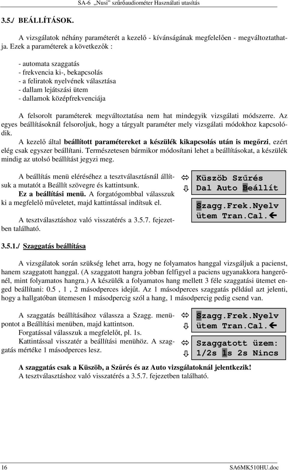 megváltoztatása nem hat mindegyik vizsgálati módszerre. Az egyes beállításoknál felsoroljuk, hogy a tárgyalt paraméter mely vizsgálati módokhoz kapcsolódik.