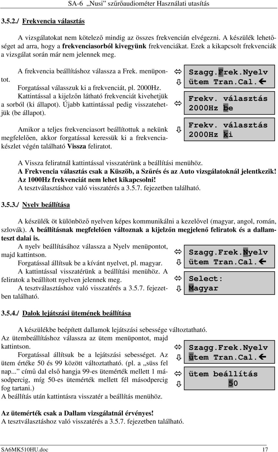 menüpontot. Forgatással válasszuk ki a frekvenciát, pl. 2000Hz. Kattintással a kijelzın látható frekvenciát kivehetjük a sorból (ki állapot). Újabb kattintással pedig visszatehetjük (be állapot).