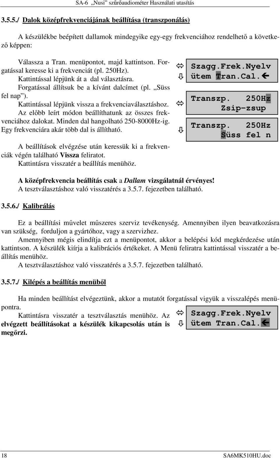 Forgatással keresse ki a frekvenciát (pl. 250Hz). Kattintással lépjünk át a dal választásra. Forgatással állítsuk be a kívánt dalcímet (pl. Süss fel nap ).