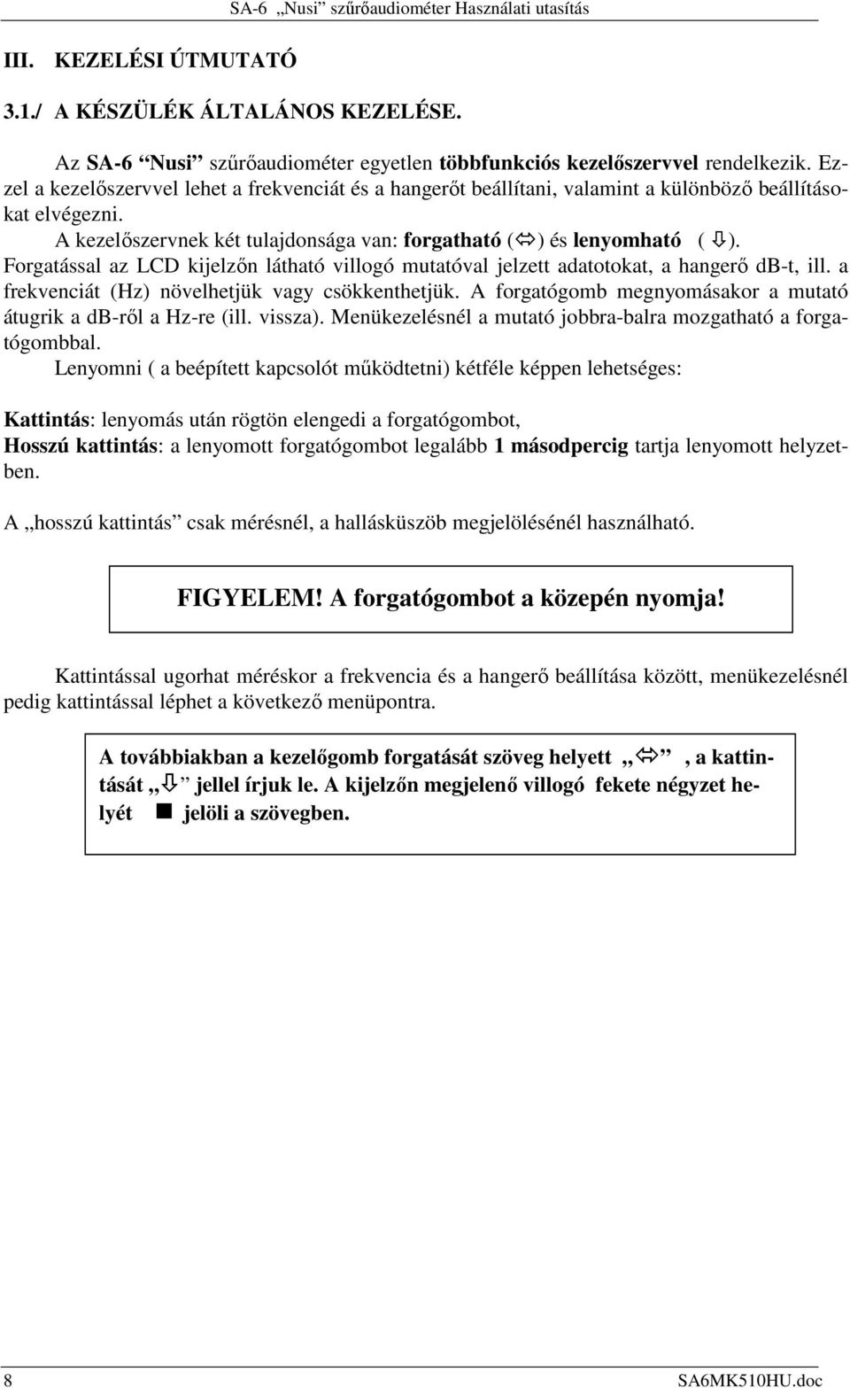 Forgatással az LCD kijelzın látható villogó mutatóval jelzett adatotokat, a hangerı db-t, ill. a frekvenciát (Hz) növelhetjük vagy csökkenthetjük.