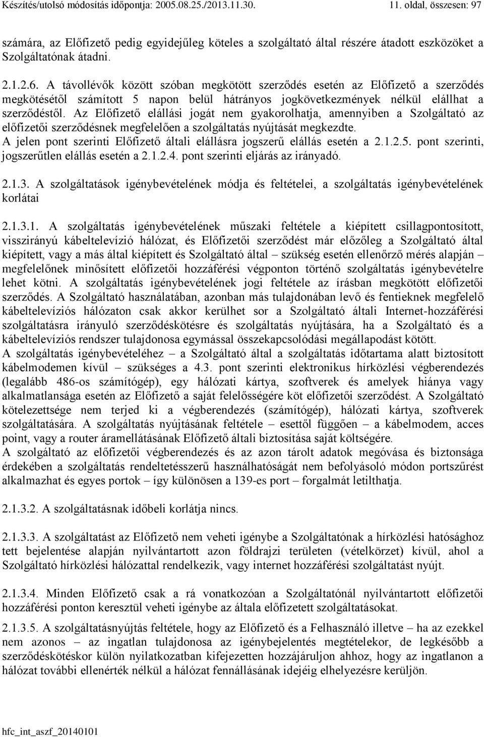 A távollévők között szóban megkötött szerződés esetén az Előfizető a szerződés megkötésétől számított 5 napon belül hátrányos jogkövetkezmények nélkül elállhat a szerződéstől.