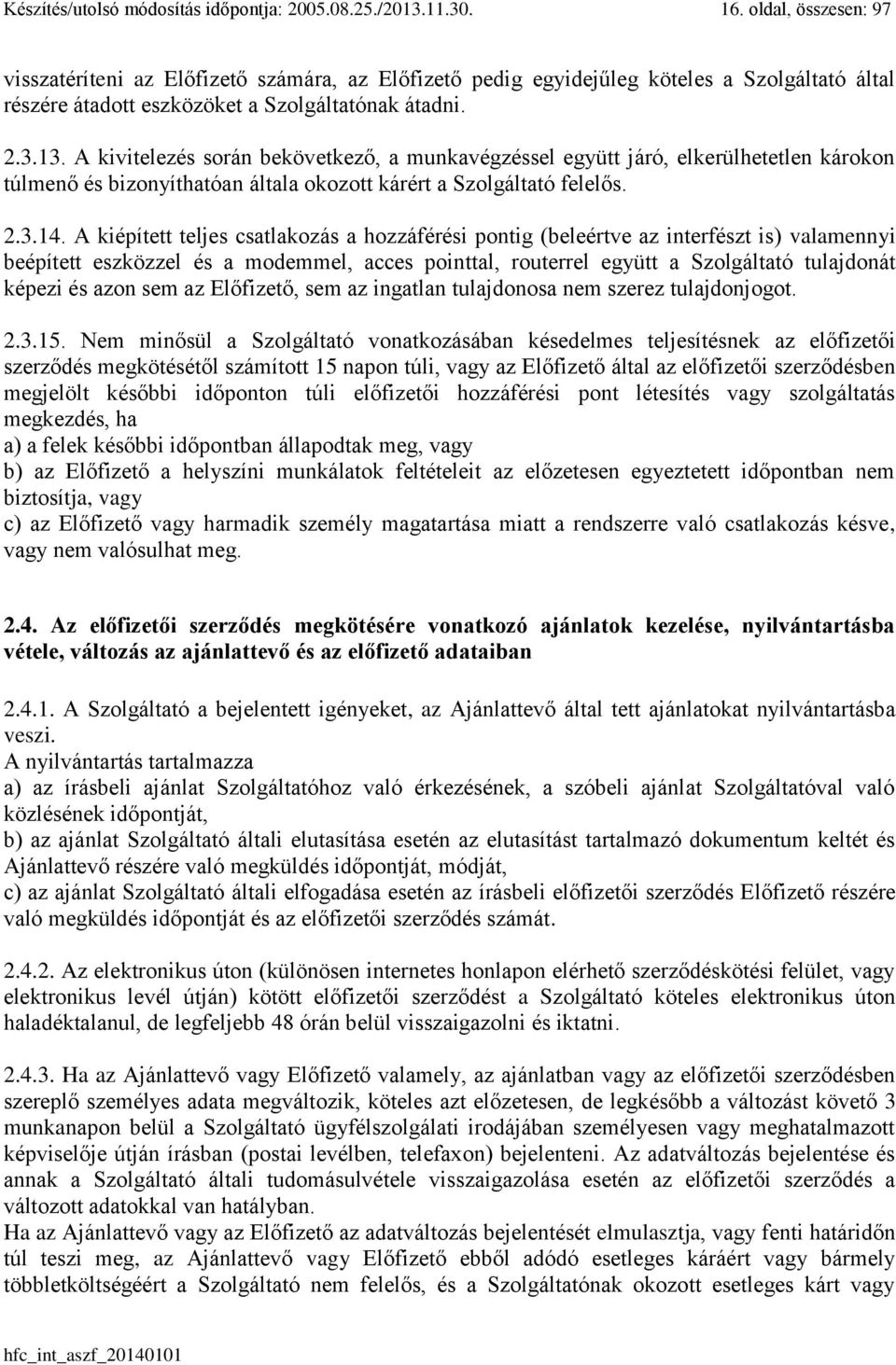 A kivitelezés során bekövetkező, a munkavégzéssel együtt járó, elkerülhetetlen károkon túlmenő és bizonyíthatóan általa okozott kárért a Szolgáltató felelős. 2.3.14.